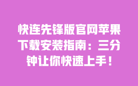 快连先锋版官网苹果下载安装指南：三分钟让你快速上手！ 一