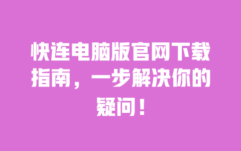 快连电脑版官网下载指南,一步解决你的疑问! 一