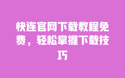 快连官网下载教程免费,轻松掌握下载技巧 一