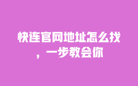 快连官网地址怎么找,一步教会你 一