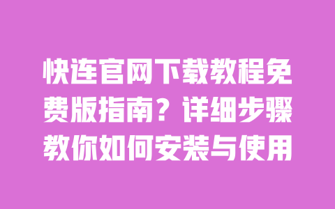 快连官网下载教程免费版指南？详细步骤教你如何安装与使用 一