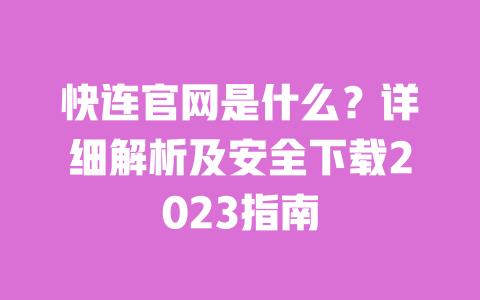 快连官网是什么？详细解析及安全下载2023指南 一