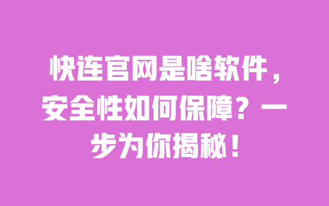 快连官网是啥软件,安全性如何保障?一步为你揭秘! 一