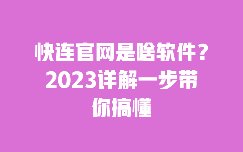 快连官网是啥软件?2023详解一步带你搞懂 一