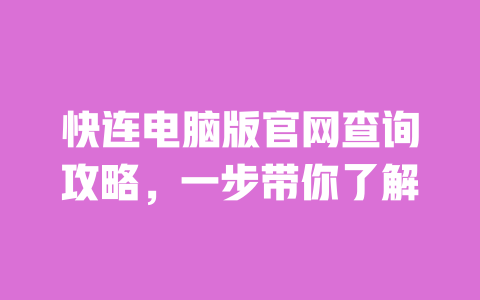 快连电脑版官网查询攻略,一步带你了解 一