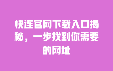 快连官网下载入口揭秘,一步找到你需要的网址 一