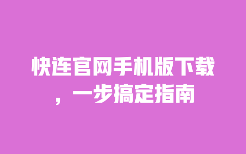 快连官网手机版下载，一步搞定指南 一