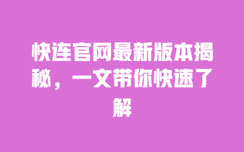 快连官网最新版本揭秘，一文带你快速了解 一